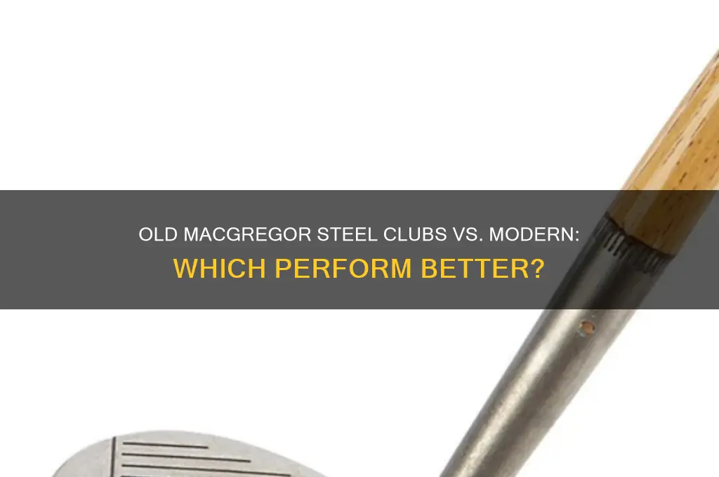 are old macgregor steel golf clubs worse than modern clubs