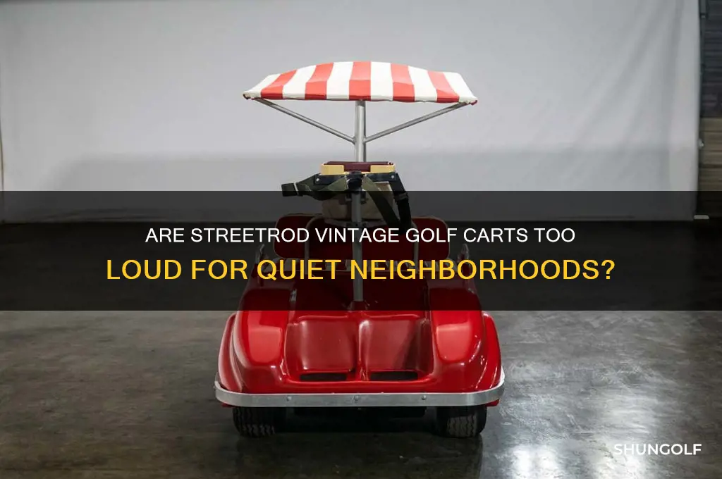 are streetrod vintage golf carts loud