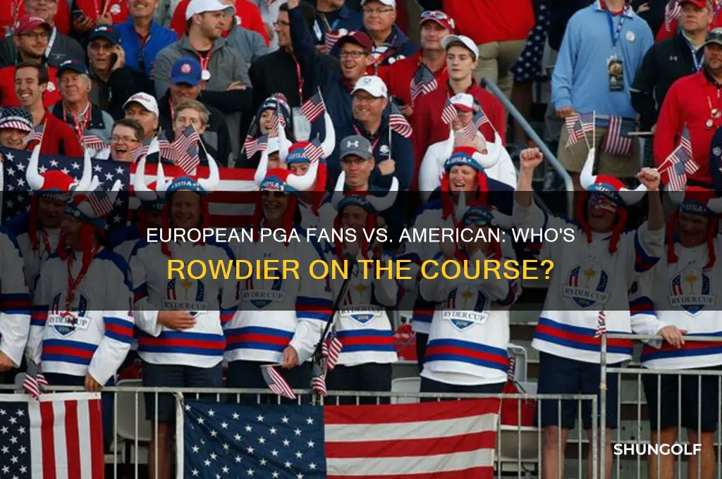 are the pga golf fans more rowdy in europe