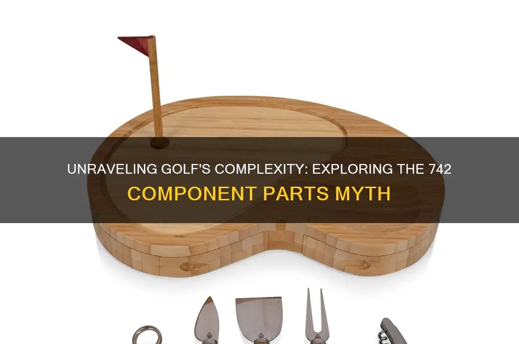 are there 742 component parts to golf