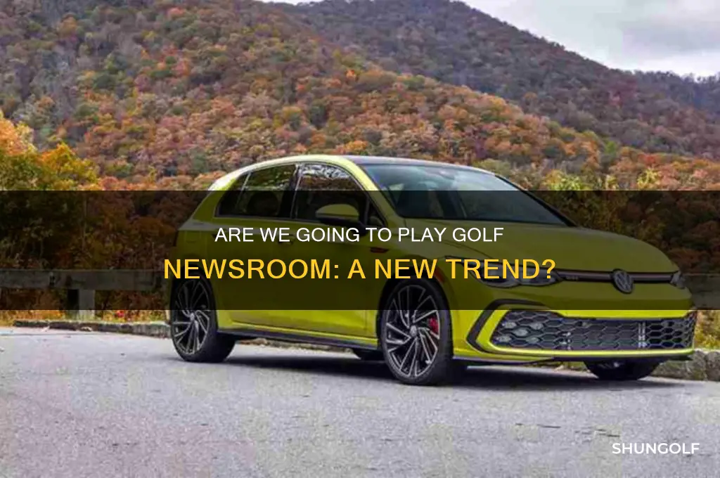 are we going to play golf newsroom