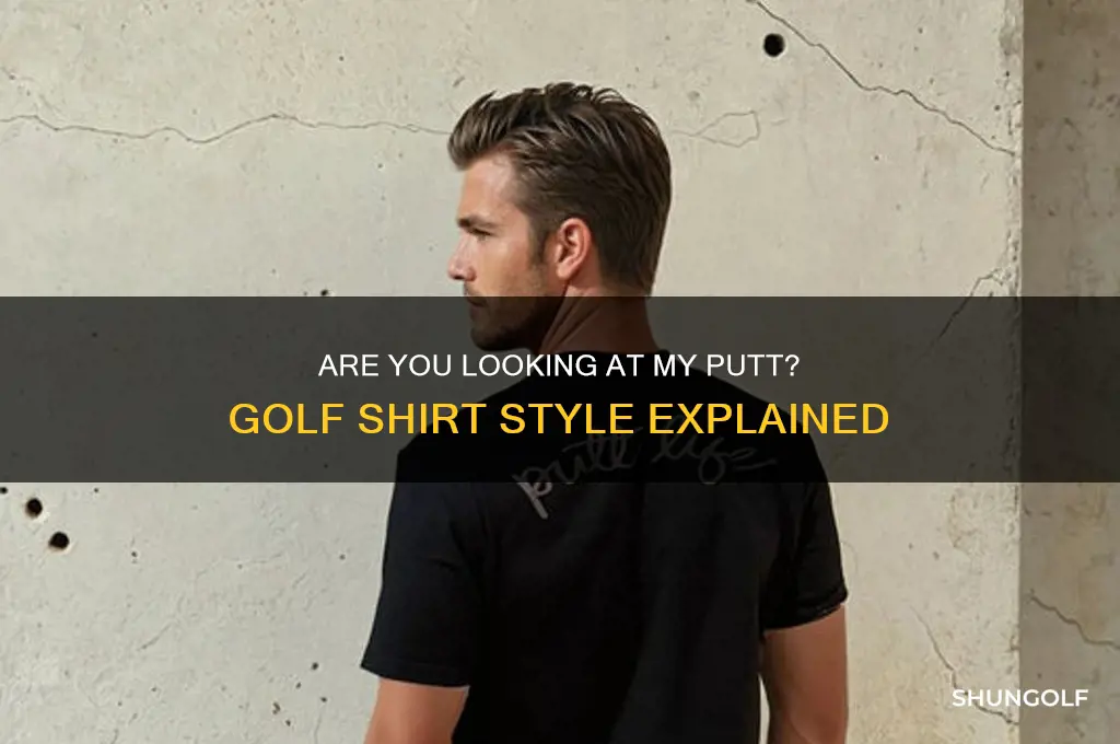 are you looking at my putt golf shirt