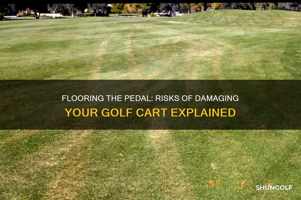 can flooring the pedal on the golf cart ruin it