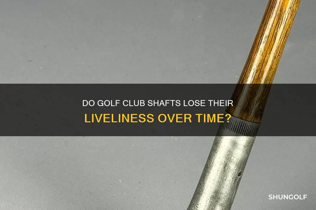 can golf club shafts lose their liveliness