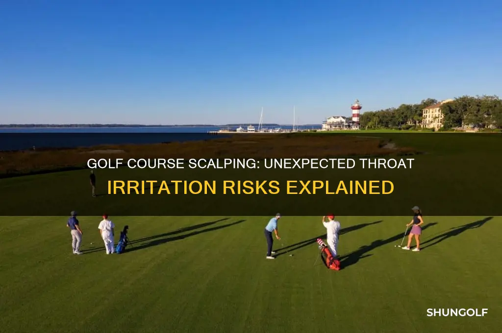 can golf course scalping affect your throat