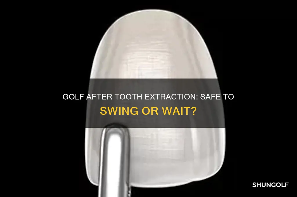 can i play golf after tooth extraction