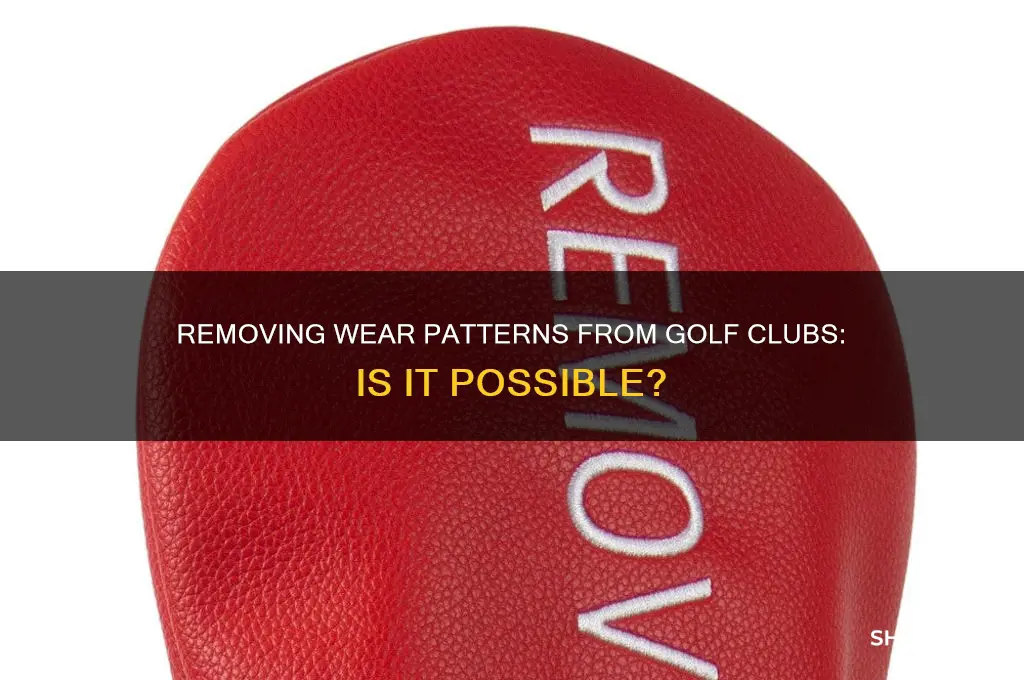 can i remove wear patterns from golf clubs
