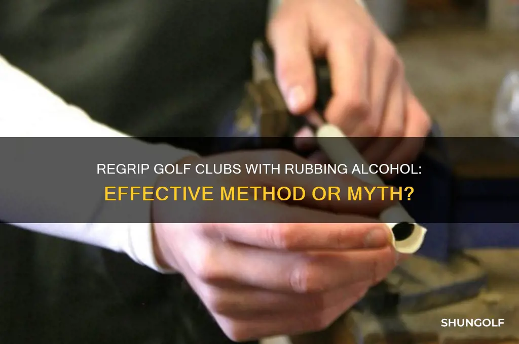 can i use rubbing alcohol hto re grip golf clubs