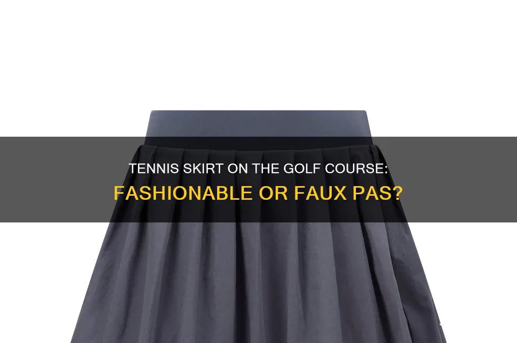 can i wear a tennis skirt to play golf