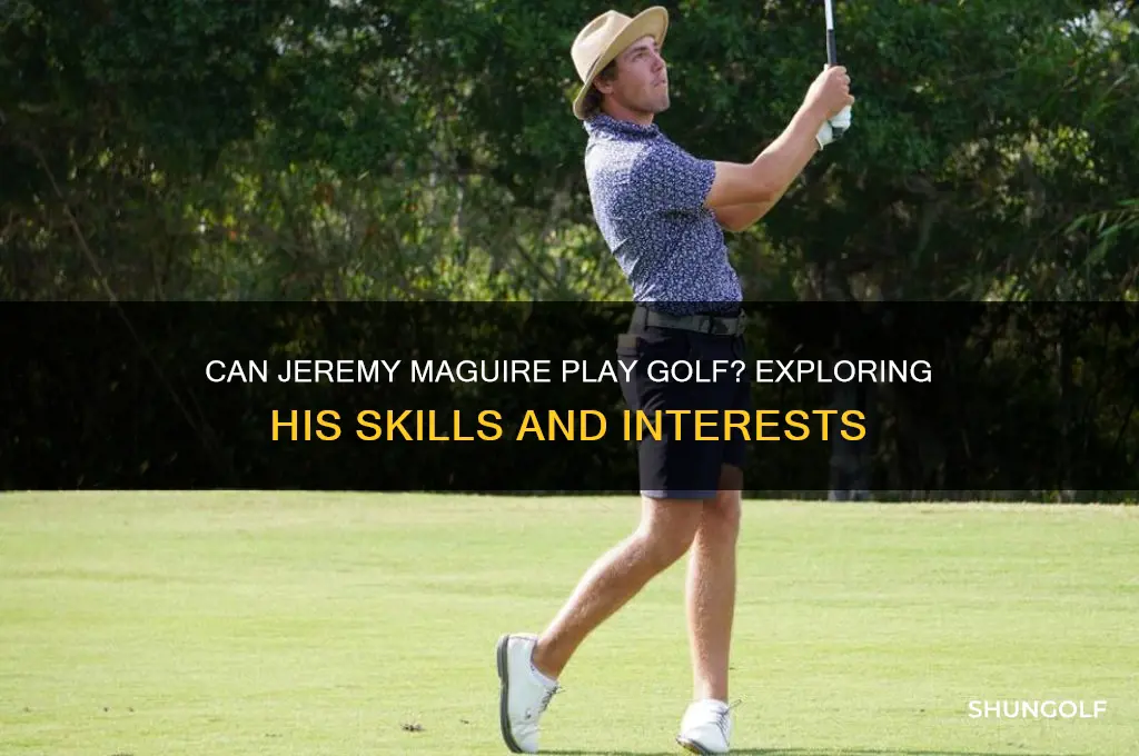 can jeremy maguire play golf
