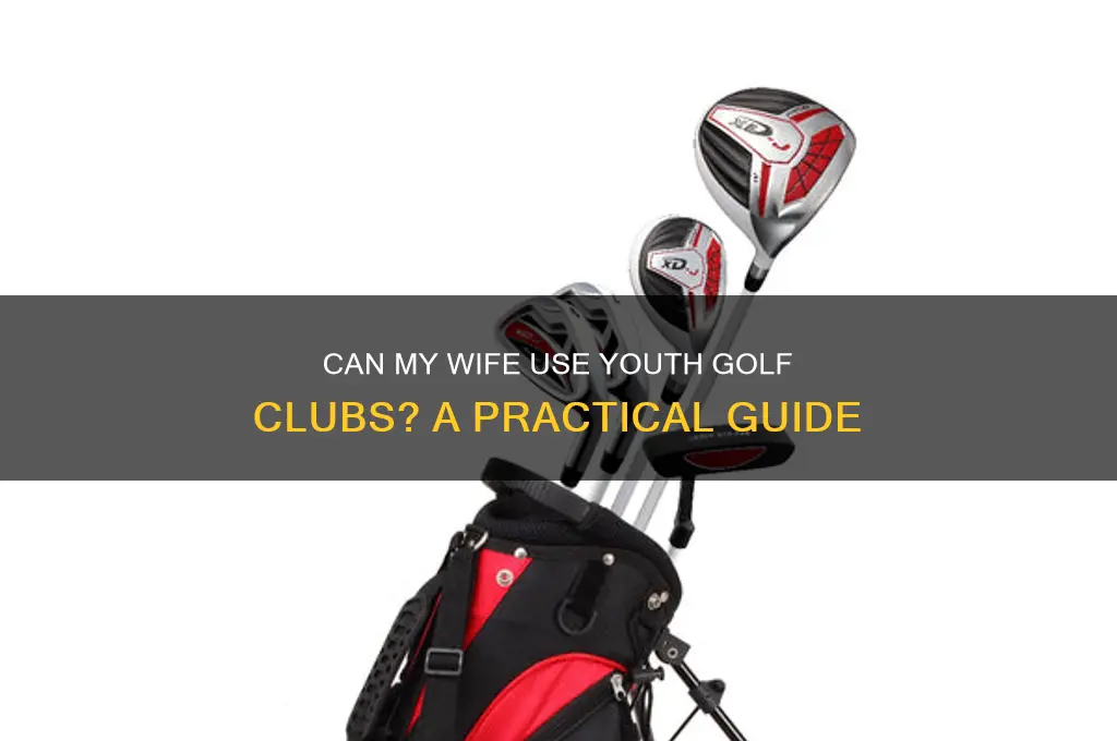 can my wife use youth golf clubs
