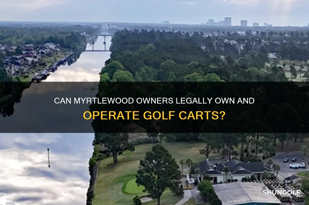 can owners in myrtlewood own golf carts