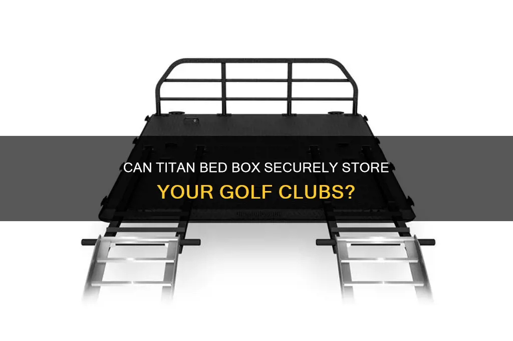 can titan bed box hold golf clubs