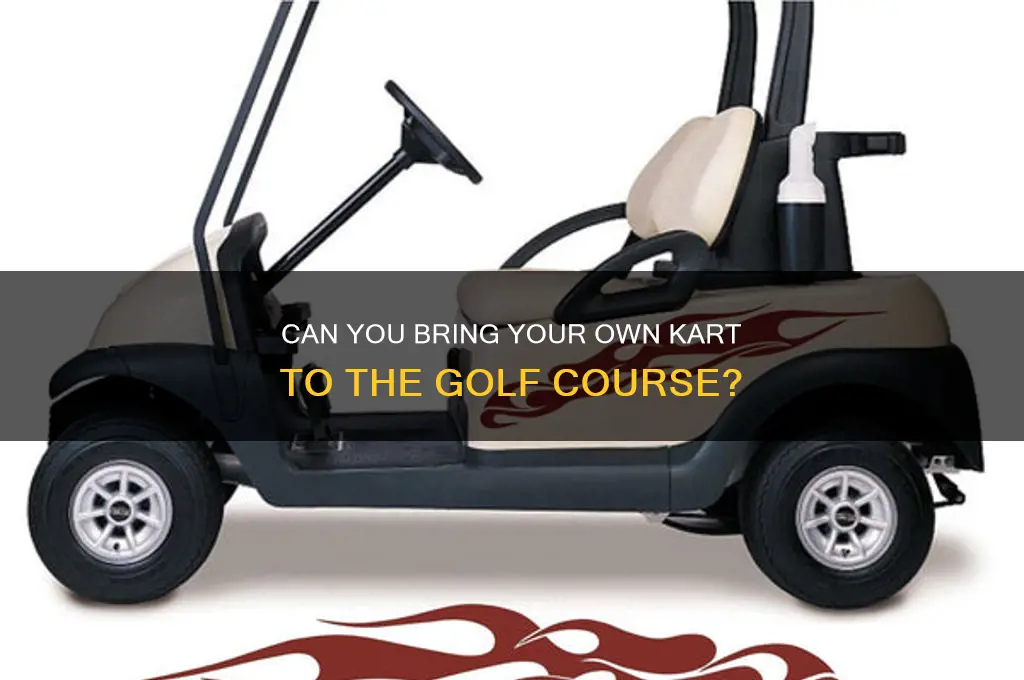 can we take my own kart to golf course