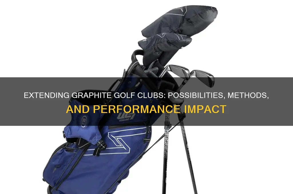 can yoiu extend graphite golf clubs
