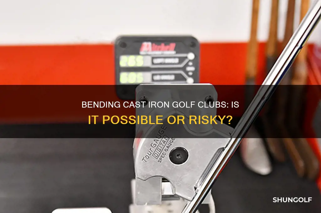 can you bend cast iron golf clubs