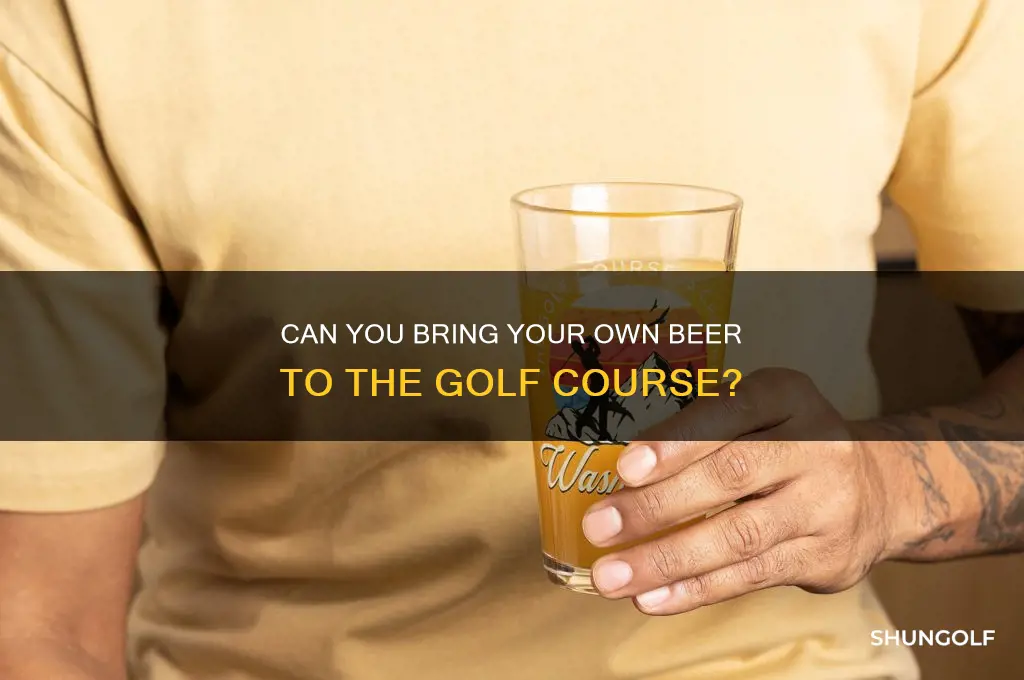 can you bring your own beer to golf course