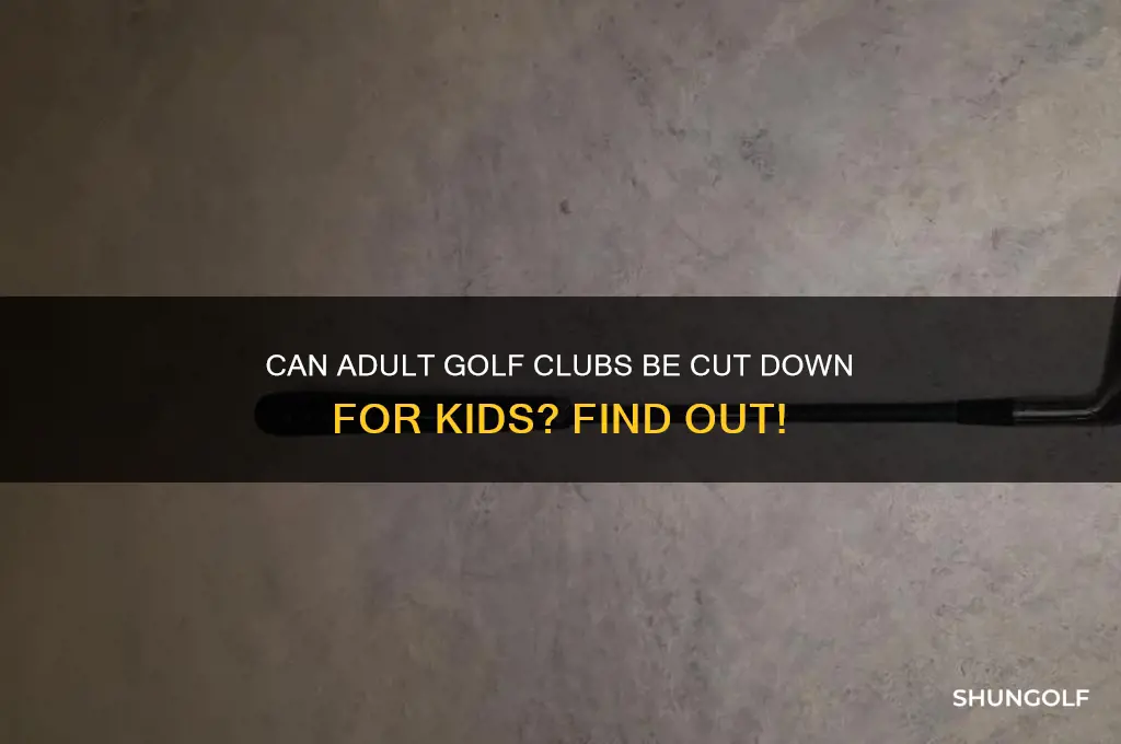 can you cut down adult golf clubs for kids
