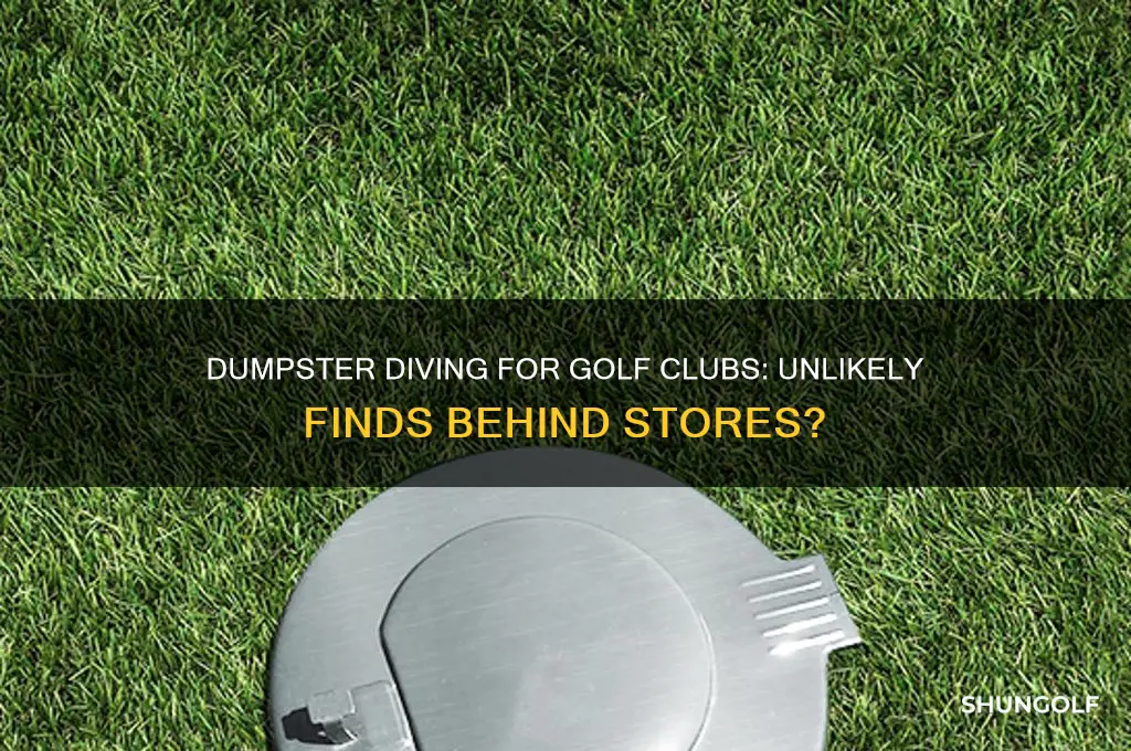 can you find golf clubs in dumbsters behind stores