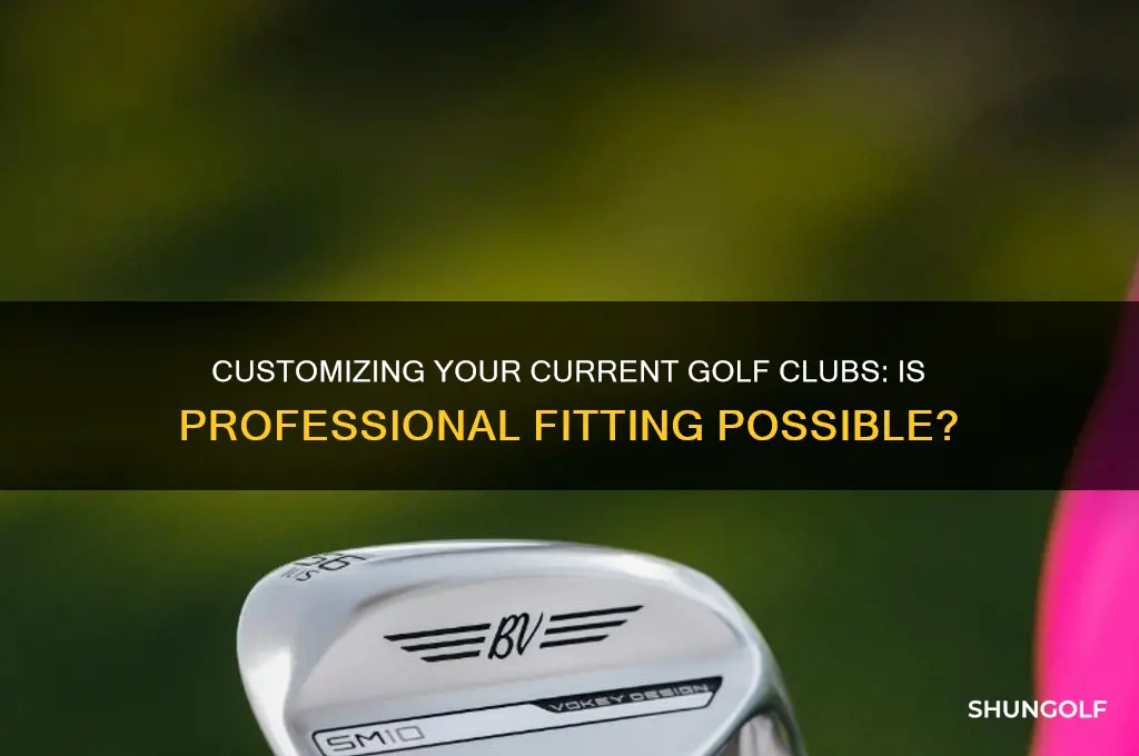 can you get golf clubs you already have fitted