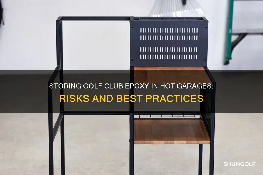 can you keep golf club apoxy in a hot garage