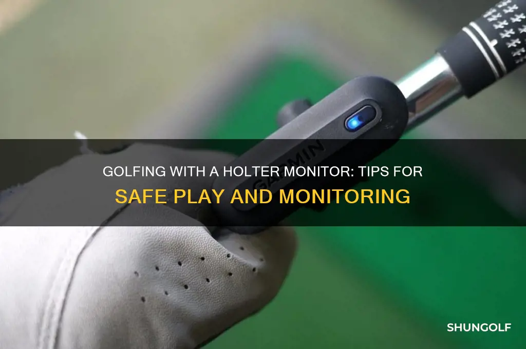 can you play golf while wearing a holter monitor