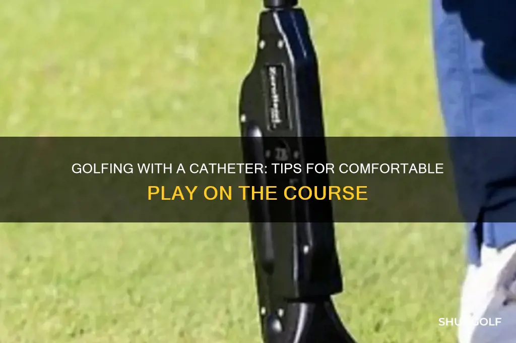 can you play golf with a catheter