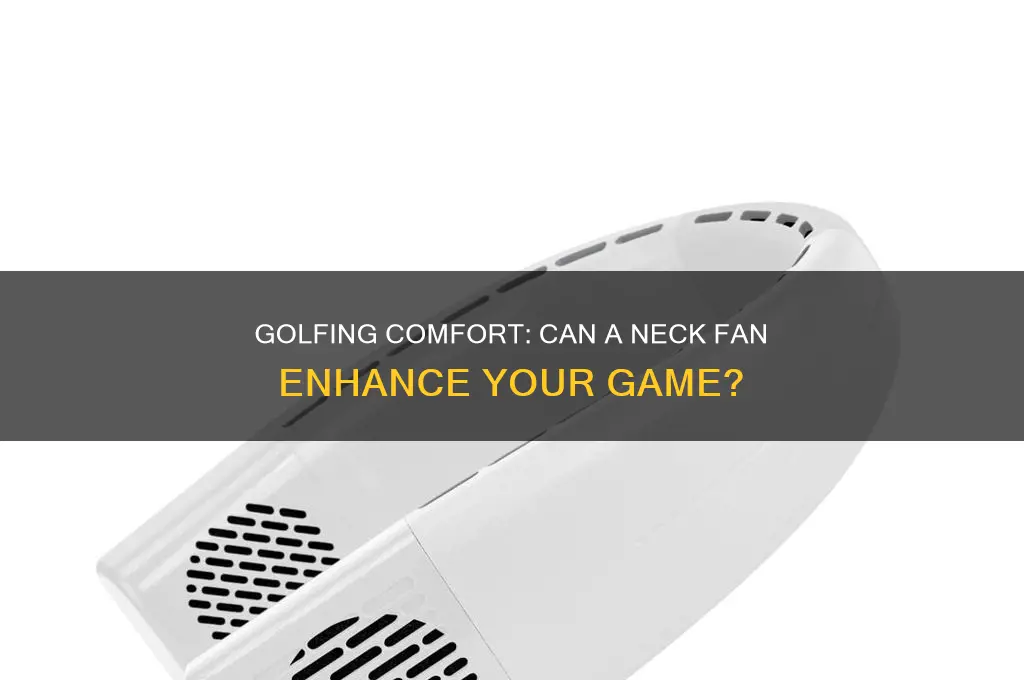 can you play golf with a neck fan