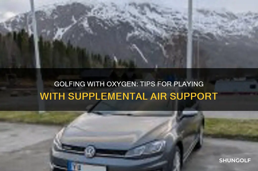 can you play golf with oxygen