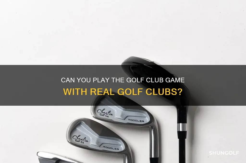 can you play the golf club with real clubs