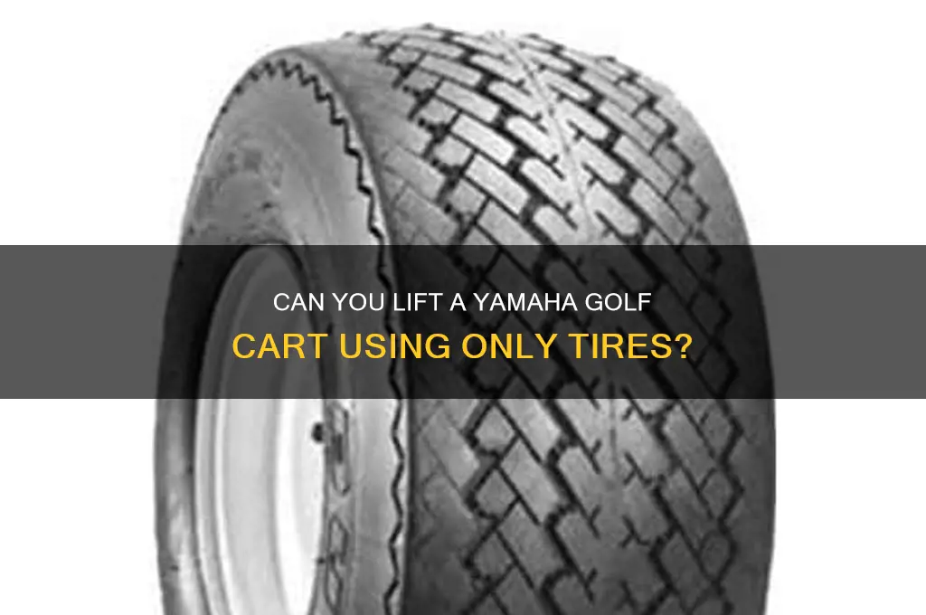 can you raise a yamaha golf cart with just tires