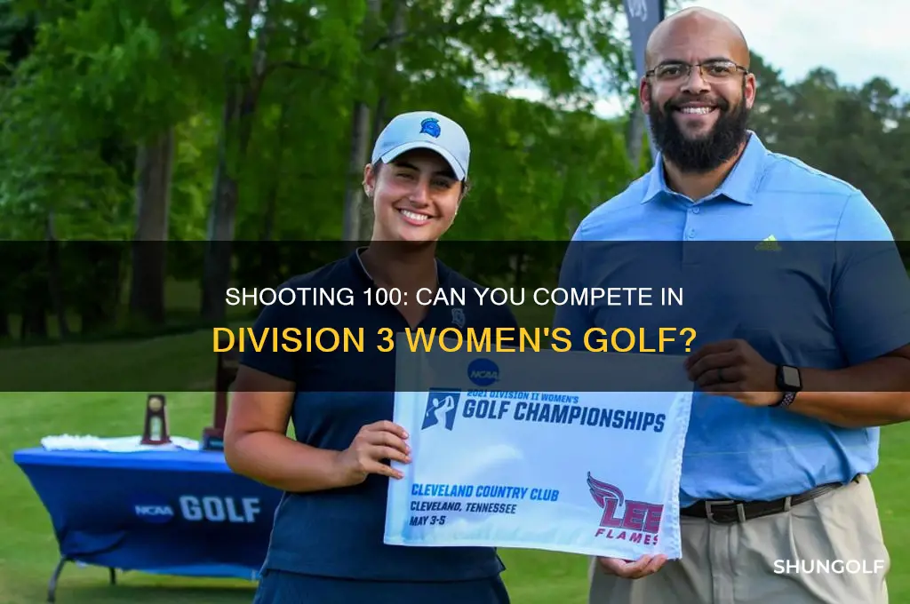 can you shoot 100 and play division 3 womens golf