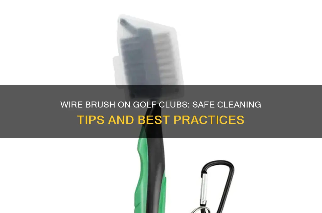 can you use a wire brush on golf clubs