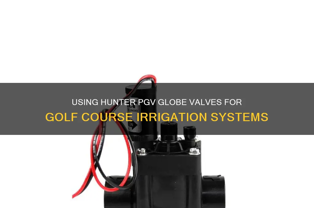 can you use hunter pgv globe valves on golf course