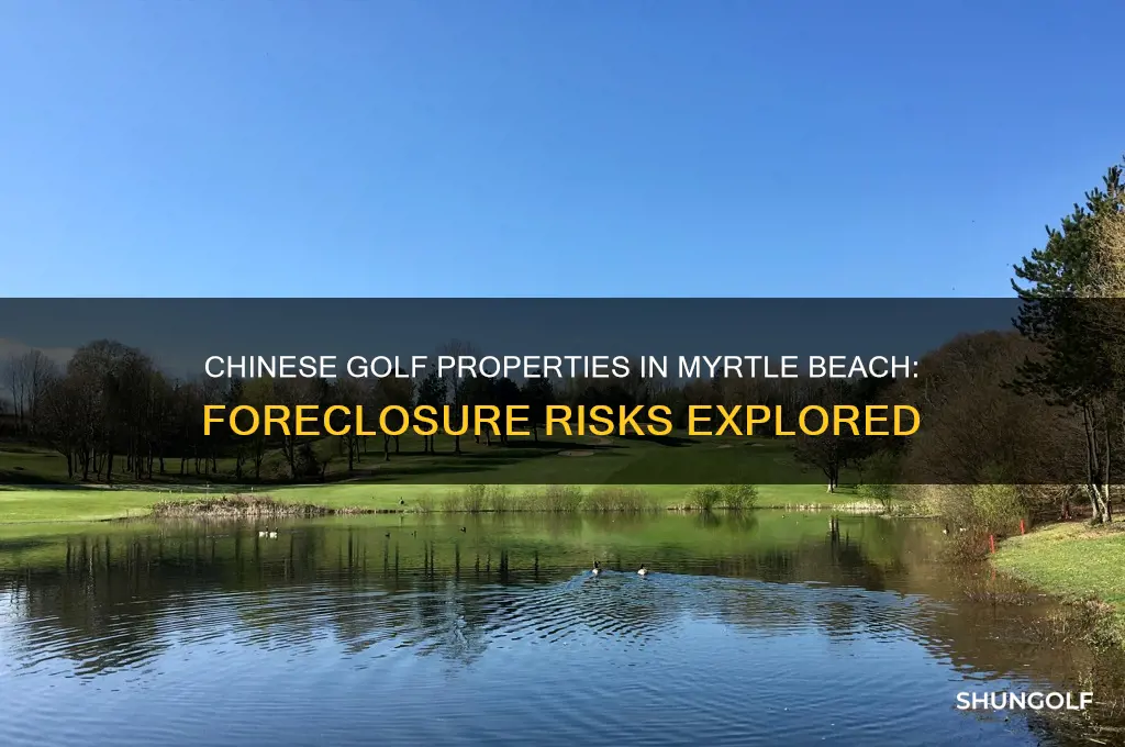 could chinese golf properties in mrtle beach go into forecliaure