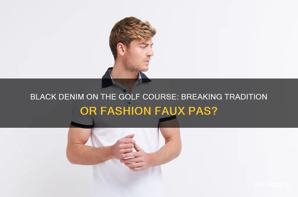 could i get away with black denim on golf course