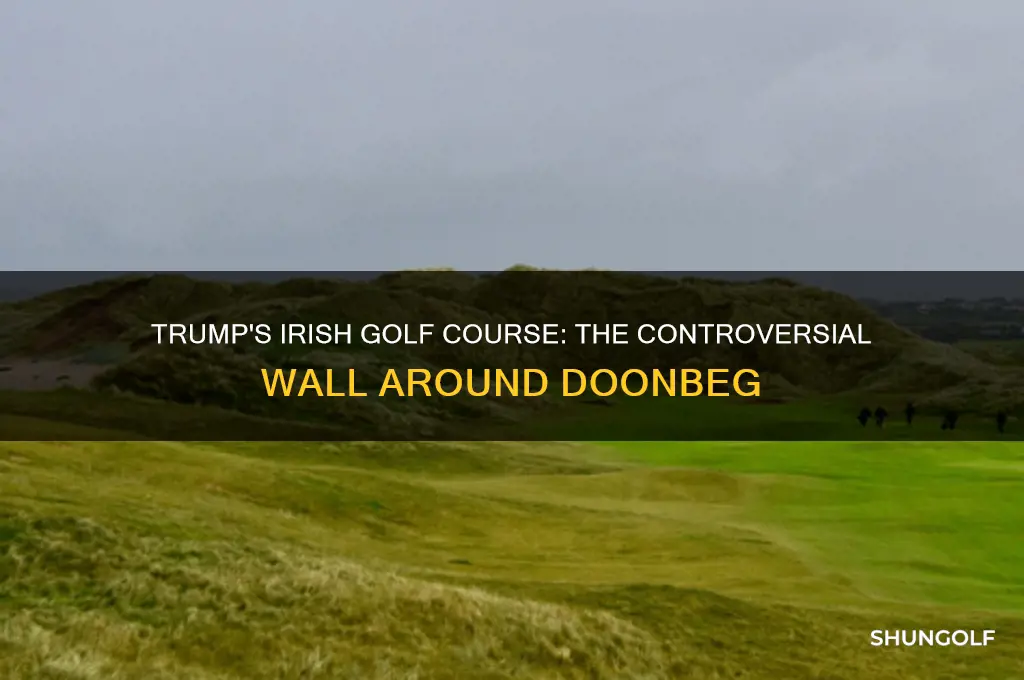 did trump build a wall around ireland golf course