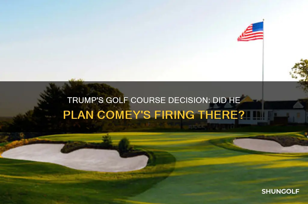 did trump decide to fire comey while playing golf