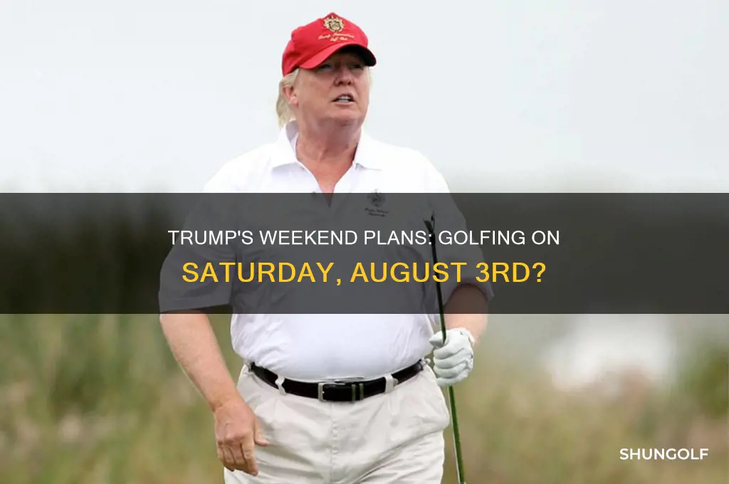 did trump go golfing on saturday august 3rd