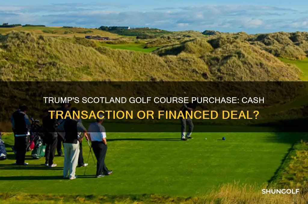 did trump pay for his scotland golf course with cash