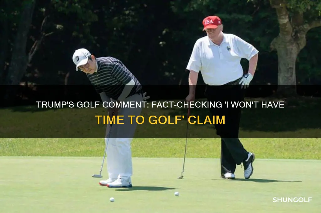 did trump say i wont have time to golf