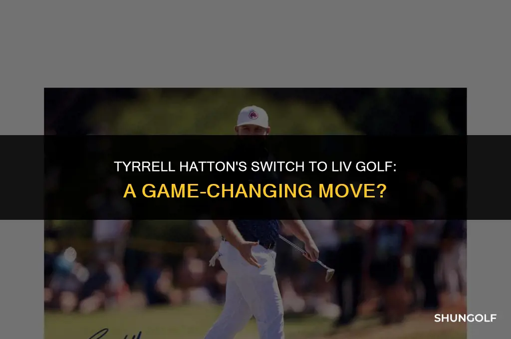 did tyrrell hatton join liv golf