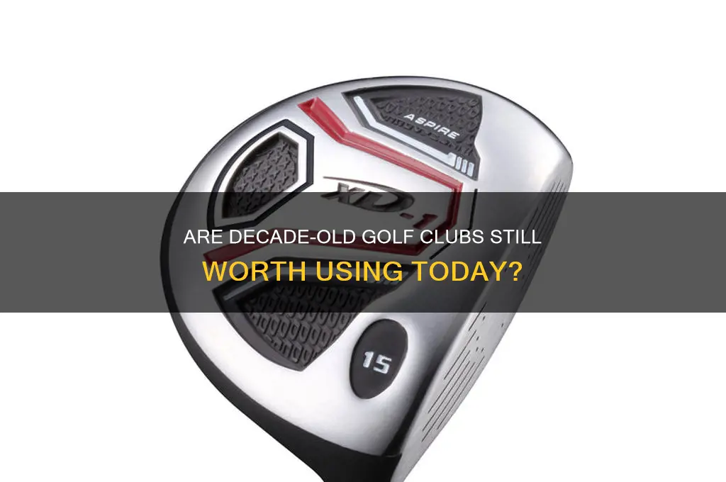 do 10 year old golf clubs still good