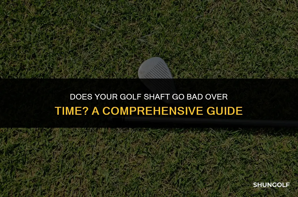do a golf shaft go bad