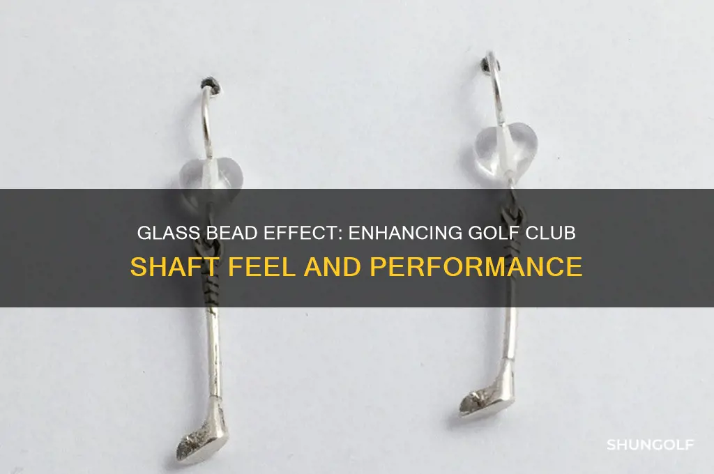 do glass bead effect shaft feel of a golf club