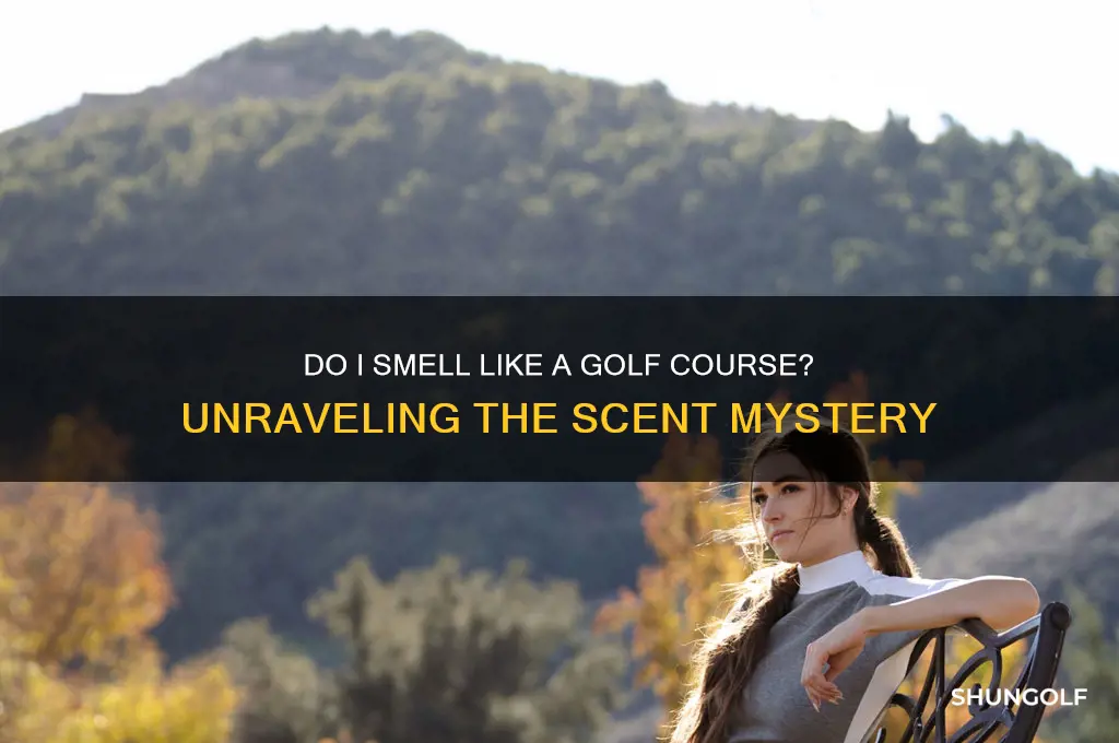 do i smell like a golf course