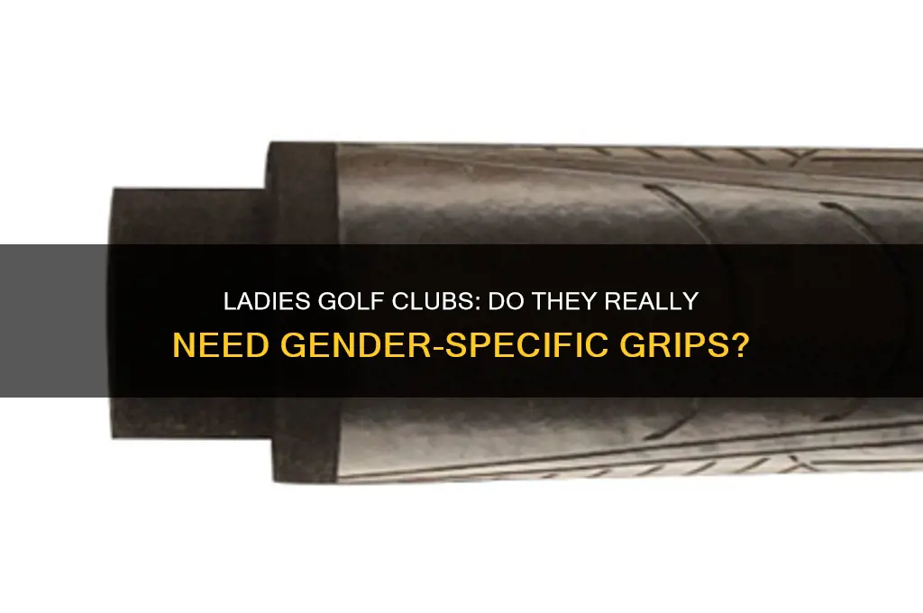 do ladies golf clubs need ladies grios