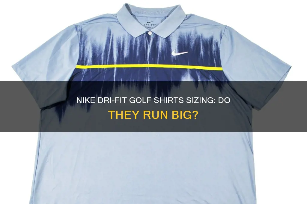 do nike dri fit golf shirts run big