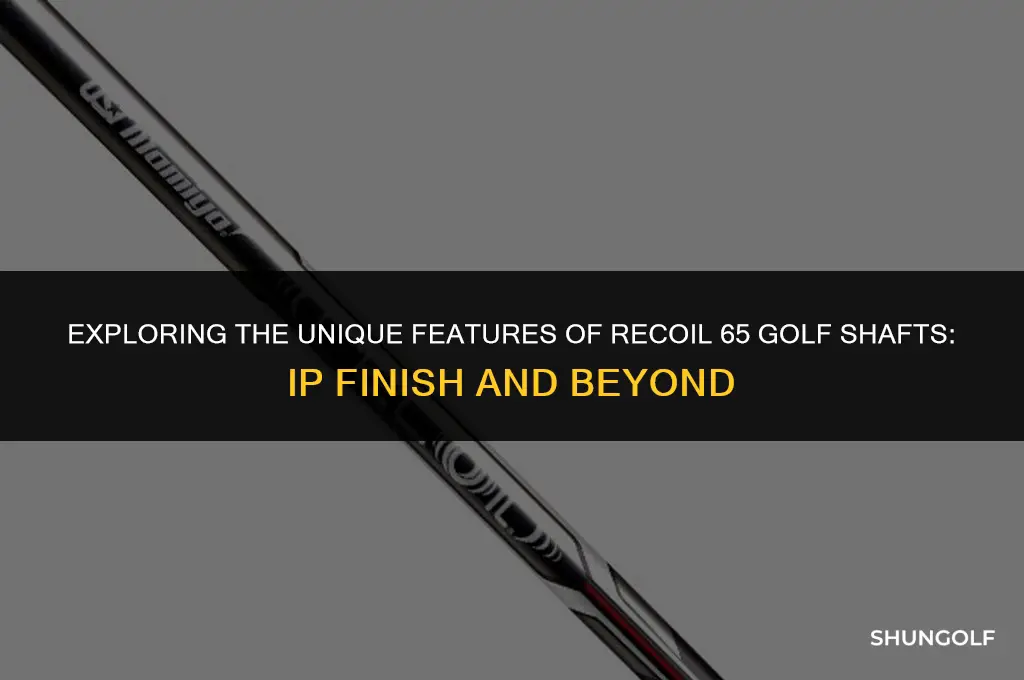 do recoil 65 golf shafts have ip finish