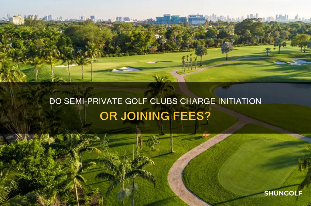 do semi private golf clubs charge initiation joining fee